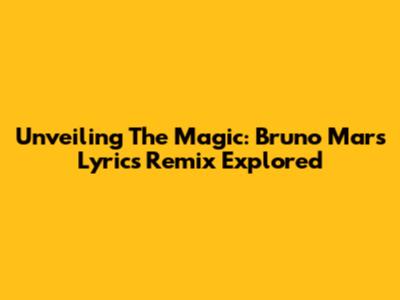 Unveiling The Magic: Bruno Mars Lyrics Remix Explored