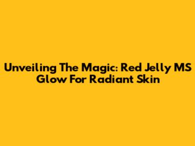 Unveiling The Magic: Red Jelly MS Glow For Radiant Skin