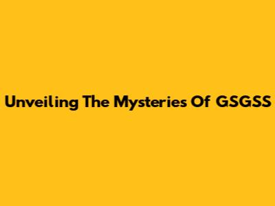 Unveiling The Mysteries Of GSGSS