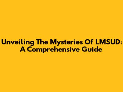 Unveiling The Mysteries Of LMSUD: A Comprehensive Guide