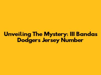 Unveiling The Mystery: III Banda's Dodgers Jersey Number