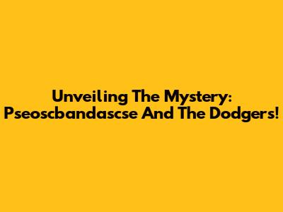 Unveiling The Mystery: Pseoscbandascse And The Dodgers!