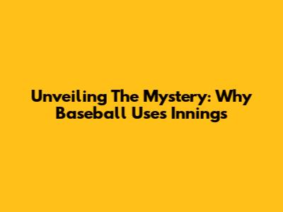 Unveiling The Mystery: Why Baseball Uses 'Innings'