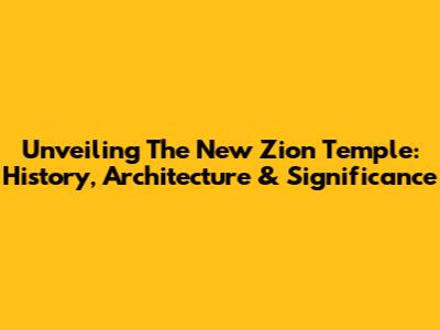 Unveiling The New Zion Temple: History, Architecture & Significance