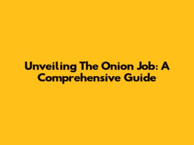 Unveiling The Onion Job: A Comprehensive Guide