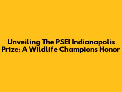 Unveiling The PSEI Indianapolis Prize: A Wildlife Champion's Honor