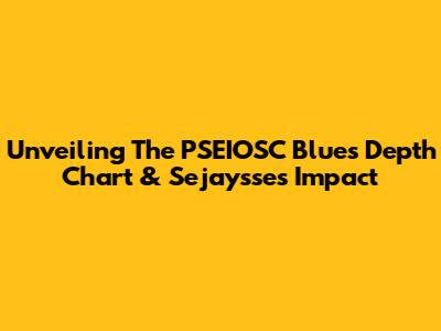 Unveiling The PSEIOSC Blues' Depth Chart & Sejaysse's Impact