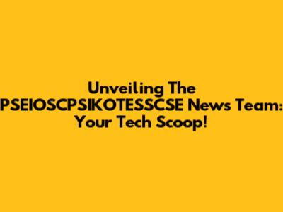 Unveiling The PSEIOSCPSIKOTESSCSE News Team: Your Tech Scoop!