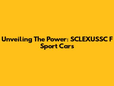 Unveiling The Power: SCLEXUSSC F Sport Cars