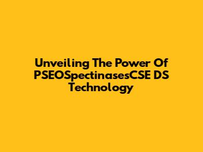 Unveiling The Power Of PSEOSpectinasesCSE DS Technology