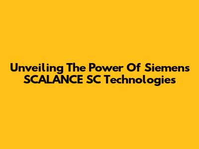 Unveiling The Power Of Siemens SCALANCE SC Technologies