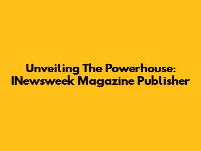 Unveiling The Powerhouse: INewsweek Magazine Publisher