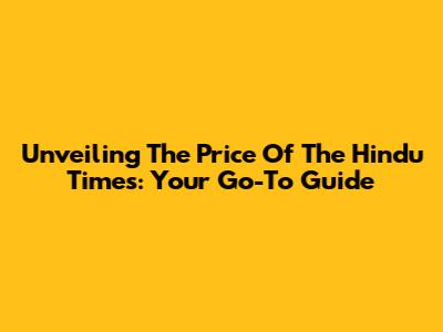 Unveiling The Price Of The Hindu Times: Your Go-To Guide
