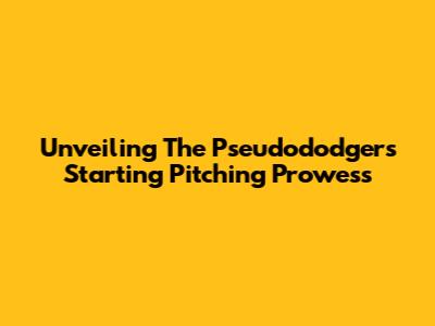 Unveiling The Pseudododgers' Starting Pitching Prowess