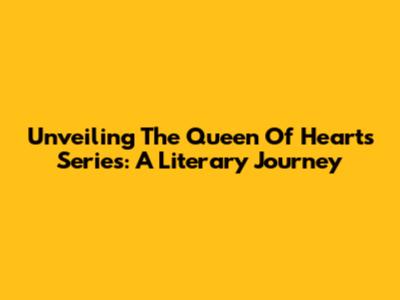 Unveiling The Queen Of Hearts Series: A Literary Journey