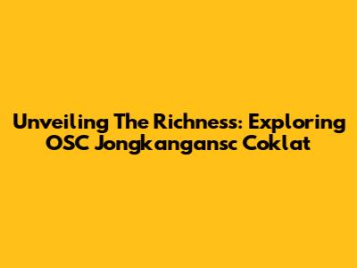 Unveiling The Richness: Exploring OSC Jongkangansc Coklat
