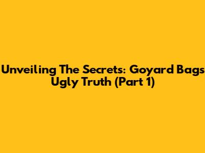 Unveiling The Secrets: Goyard Bag's Ugly Truth (Part 1)