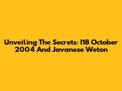 Unveiling The Secrets: I18 October 2004 And Javanese Weton