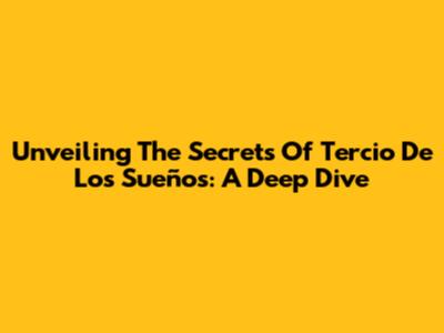 Unveiling The Secrets Of 'Tercio De Los Sueños': A Deep Dive