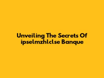 Unveiling The Secrets Of 'ipselmzhlclse Banque'