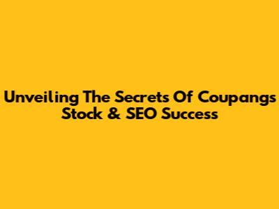 Unveiling The Secrets Of Coupang's Stock & SEO Success
