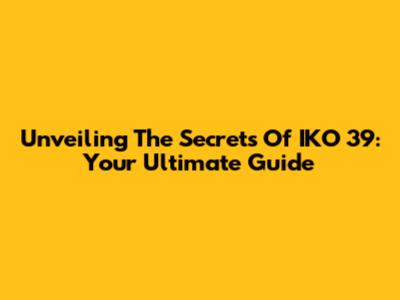 Unveiling The Secrets Of IKO 39: Your Ultimate Guide