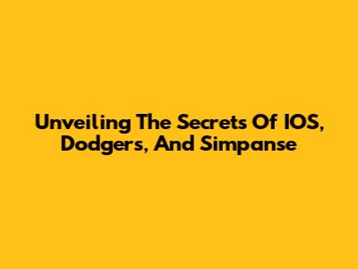 Unveiling The Secrets Of IOS, Dodgers, And Simpanse