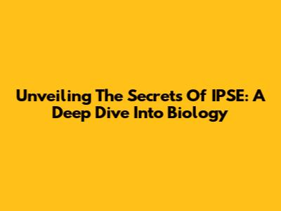 Unveiling The Secrets Of IPSE: A Deep Dive Into Biology