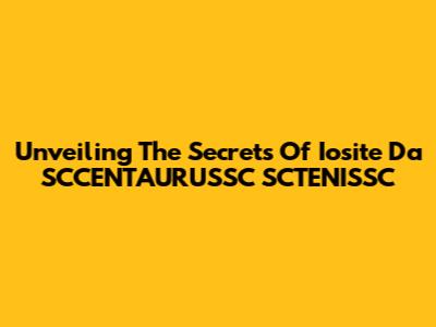 Unveiling The Secrets Of Iosite Da SCCENTAURUSSC SCTENISSC