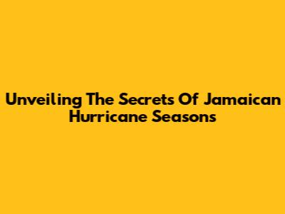 Unveiling The Secrets Of Jamaican Hurricane Seasons