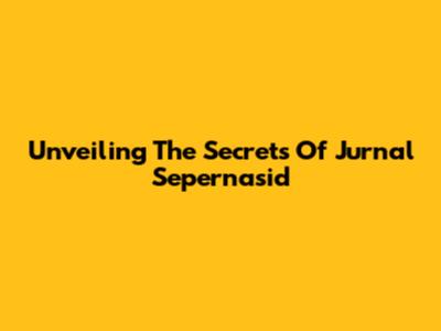 Unveiling The Secrets Of Jurnal Sepernasid
