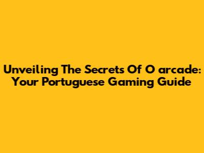 Unveiling The Secrets Of O**arcade:** Your Portuguese Gaming Guide