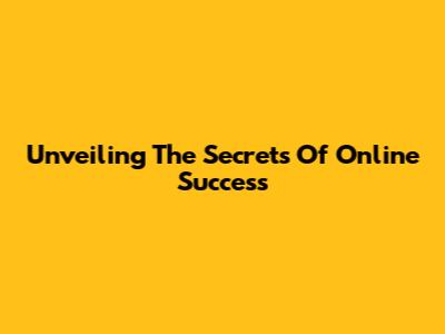 Unveiling The Secrets Of Online Success
