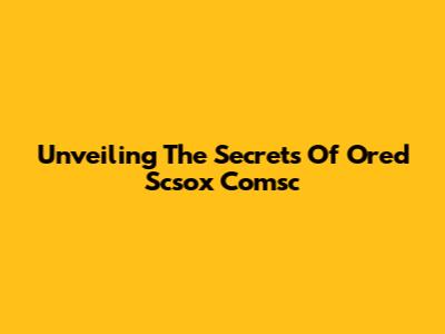 Unveiling The Secrets Of Ored Scsox Comsc