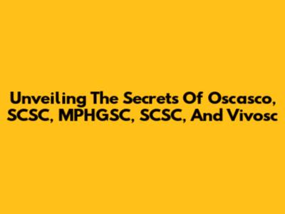 Unveiling The Secrets Of Oscasco, SCSC, MPHGSC, SCSC, And Vivosc