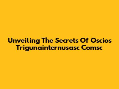 Unveiling The Secrets Of Oscios Trigunainternusasc Comsc