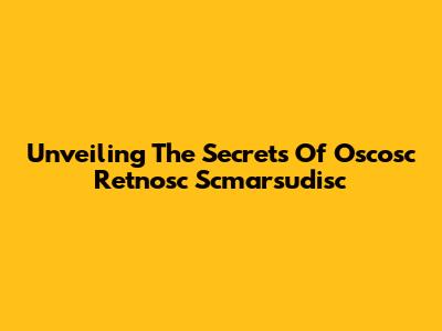 Unveiling The Secrets Of Oscosc Retnosc Scmarsudisc
