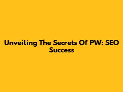 Unveiling The Secrets Of PW: SEO Success