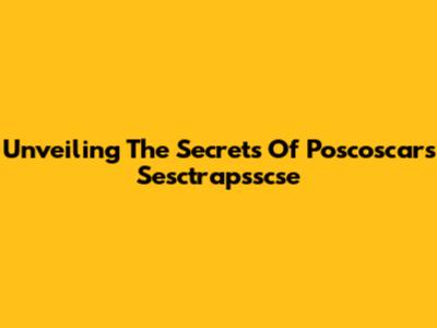 Unveiling The Secrets Of Poscoscars Sesctrapsscse