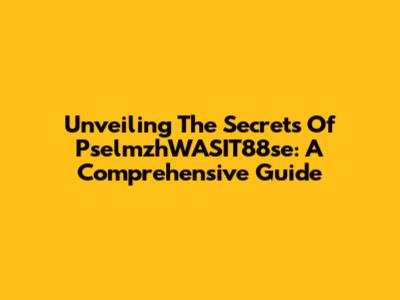 Unveiling The Secrets Of PselmzhWASIT88se: A Comprehensive Guide