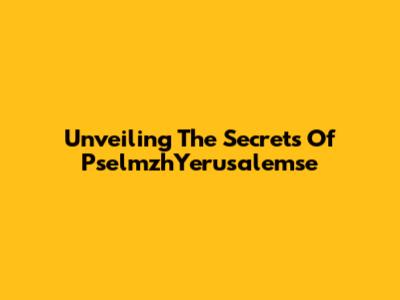 Unveiling The Secrets Of PselmzhYerusalemse