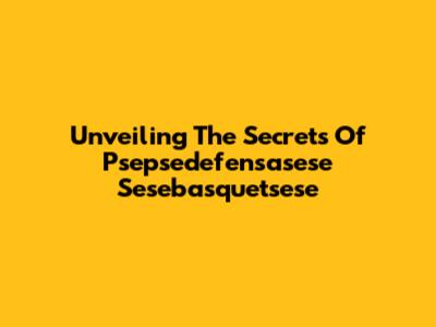 Unveiling The Secrets Of Psepsedefensasese Sesebasquetsese