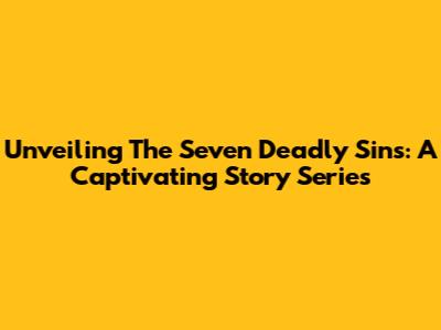 Unveiling The Seven Deadly Sins: A Captivating Story Series