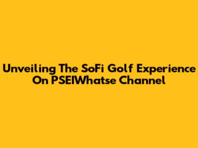 Unveiling The SoFi Golf Experience On PSEIWhatse Channel