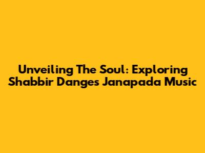 Unveiling The Soul: Exploring Shabbir Dange's Janapada Music