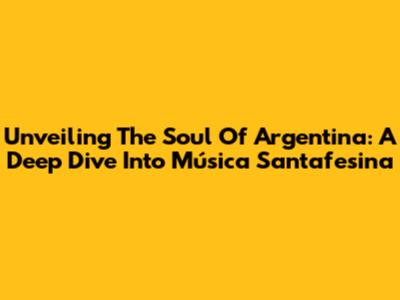 Unveiling The Soul Of Argentina: A Deep Dive Into Música Santafesina