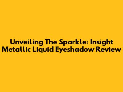 Unveiling The Sparkle: Insight Metallic Liquid Eyeshadow Review