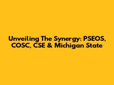Unveiling The Synergy: PSEOS, COSC, CSE & Michigan State