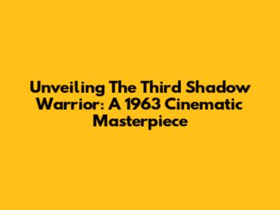 Unveiling The Third Shadow Warrior: A 1963 Cinematic Masterpiece