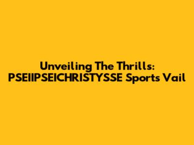 Unveiling The Thrills: PSEIIPSEICHRISTYSSE Sports Vail